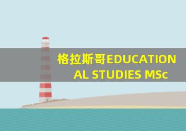 格拉斯哥EDUCATIONAL STUDIES MSc